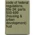 Code of Federal Regulations, Title 24: Parts 500-699 (Housing & Urban Development) Hud