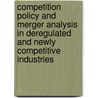 Competition Policy And Merger Analysis In Deregulated And Newly Competitive Industries door Peter Carstensen