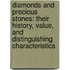 Diamonds And Precious Stones: Their History, Value, And Distinguishing Characteristics