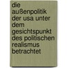 Die Außenpolitik Der Usa Unter Dem Gesichtspunkt Des Politischen Realismus Betrachtet by Nils Wiebe