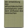 Die Entwicklung Des Althochdeutschen Participiums Unter Dem Einflusse Des Lateinischen door Irma von Guericke