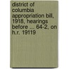 District Of Columbia Appropriation Bill, 1918, Hearings Before ... 64-2, On H.R. 19119 by Unknown