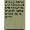 Drill Regulations And Outlines Of First Aid For The Hospital Corps, United States Army door Onbekend