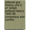 Edexcel Gce History Unit 2 E1 British Political History 1945-90 Consensus And Conflict door Geoff Stewart
