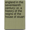 England In The Seventeenth Century; Or, A History Of The Reigns Of The House Of Stuart door Onbekend