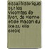 Essai Historique Sur Les Vicomtes De Lyon, De Vienne Et De Macon Du Ixe Au Xiie Siecle