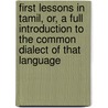 First Lessons In Tamil, Or, A Full Introduction To The Common Dialect Of That Language door George Uglow Pope