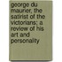George Du Maurier, The Satirist Of The Victorians; A Review Of His Art And Personality