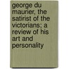 George Du Maurier, The Satirist Of The Victorians; A Review Of His Art And Personality door T. Martin Wood