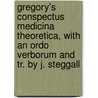 Gregory's Conspectus Medicina Theoretica, With An Ordo Verborum And Tr. By J. Steggall by James Gregory