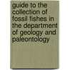 Guide To The Collection Of Fossil Fishes In The Department Of Geology And Paleontology by Museum (Natural History). Dept. of Geo