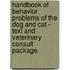 Handbook of Behavior Problems of the Dog and Cat - Text and Veterinary Consult Package