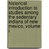 Historical Introduction To Studies Among The Sedentary Indians Of New Mexico, Volume I