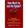 How Much For Just The Spider? Strategic Web Site Marketing For Small-Budget Businesses door Bobette Kyle