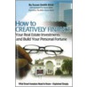 How to Creatively Finance Your Real Estate Investments and Build Your Personal Fortune door Susan Smith Alvis