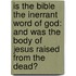 Is The Bible The Inerrant Word Of God: And Was The Body Of Jesus Raised From The Dead?