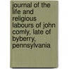 Journal Of The Life And Religious Labours Of John Comly, Late Of Byberry, Pennsylvania door John Comly