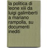 La Politica Di Leone Xiii Da Luigi Galimberti A Mariano Rampolla, Su Documenti Inediti door Crispolto Crispolti