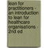 Lean for Practitioners - An Introduction to Lean for Healthcare Organisations - 2nd Ed