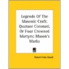 Legends Of The Masonic Craft; Quatuor Coronati, Or Four Crowned Martyrs; Mason's Marks door Robert Freke Gould