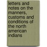 Letters And Notes On The Manners, Customs And Conditions Of The North American Indians door George Catlin
