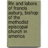 Life And Labors Of Francis Asbury, Bishop Of The Methodist Episcopal Church In America