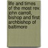 Life And Times Of The Most Rev. John Carroll, Bishop And First Archbishop Of Baltimore