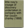 Little Rosy's Voyage Of Discovery Undertaken In Company With Her Cousin Charley (1868) door Onbekend