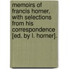 Memoirs Of Francis Horner, With Selections From His Correspondence [Ed. By L. Horner]. door Professor Francis Horner