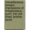 Miscellaneous Essays; Impressions Of Theophrastus Such; The Veil Lifted; Brother Jacob by George Eliott