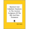 Mystical And Cabalistic Numbers In The Ancient Scriptures Of The Old And New Testament by Walter Begley