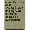 Obras Literarias De La Seã¯Â¿Â½Ora Doã¯Â¿Â½A Gertrudis Gomez De Avellameda door Gertrudis Gmez Avellaneda De Arteaga