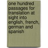 One Hundred Passages For Translation At Sight Into English, French, German And Spanish by Louis A. Happe