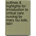 Outlines & Highlights For Introduction To Critical Care Nursing By Mary Lou Sole, Isbn