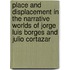 Place and Displacement in the Narrative Worlds of Jorge Luis Borges and Julio Cortazar