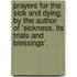 Prayers For The Sick And Dying, By The Author Of 'Sickness, Its Trials And Blessings'.