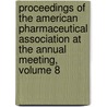 Proceedings Of The American Pharmaceutical Association At The Annual Meeting, Volume 8 door Association American Pharma
