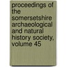 Proceedings Of The Somersetshire Archaeological And Natural History Society, Volume 45 door Somersetshire A