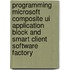 Programming Microsoft Composite Ui Application Block And Smart Client Software Factory