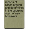 Reports Of Cases Argued And Determined In The Supreme Court Of New Brunswick [1949-66] door John Campbell Allen