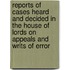 Reports Of Cases Heard And Decided In The House Of Lords On Appeals And Writs Of Error
