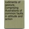 Rudiments Of Gesture, Comprising Illustrations Of Common Faults In Attitude And Action by William [Russell