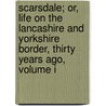 Scarsdale; Or, Life On The Lancashire And Yorkshire Border, Thirty Years Ago, Volume I by James Phillips Kay -Shuttleworth