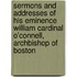 Sermons And Addresses Of His Eminence William Cardinal O'Connell, Archbishop Of Boston