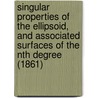 Singular Properties Of The Ellipsoid, And Associated Surfaces Of The Nth Degree (1861) by George Frederick Childe