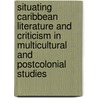 Situating Caribbean Literature and Criticism in Multicultural and Postcolonial Studies by Seodial Frank H. Deena