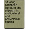 Situating Caribbean Literature and Criticism in Multicultural and Postcolonial Studies door Seodial Frank H. Deena