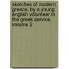 Sketches Of Modern Greece, By A Young English Volunteer In The Greek Service, Volume 2 by Anonymous Anonymous