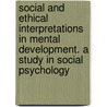 Social And Ethical Interpretations In Mental Development. A Study In Social Psychology door James Mark Baldwin