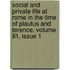 Social And Private Life At Rome In The Time Of Plautus And Terence, Volume 81, Issue 1